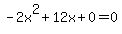 -2x%5E2%2B12x%2B0=0