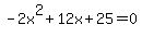 -2x%5E2%2B12x%2B25+=+0