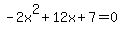 -2x%5E2%2B12x%2B7+=+0