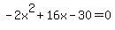 -2x%5E2%2B16x-30=0