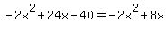 -2x%5E2%2B24x-40+=+-2x%5E2%2B8x+