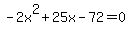 -2x%5E2%2B25x-72=0