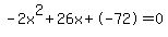 -2x%5E2%2B26x%2B-72+=+0