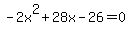 -2x%5E2%2B28x-26=0