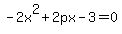 -2x%5E2%2B2px-3=0