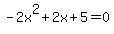 -2x%5E2%2B2x%2B5+=+0