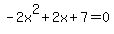 -2x%5E2%2B2x%2B7+=+0
