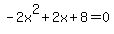 -2x%5E2%2B2x%2B8+=+0
