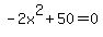 -2x%5E2%2B50=0