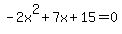 -2x%5E2%2B7x%2B15+=+0