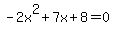 -2x%5E2%2B7x%2B8+=+0