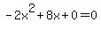 -2x%5E2%2B8x%2B0+=+0