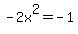 -2x%5E2=-1