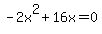 -2x%5E2+%2B+16x+=+0