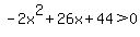 -2x%5E2+%2B+26x+%2B+44%3E+0