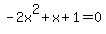 -2x%5E2+%2B+x+%2B+1+=+0