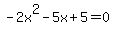 -2x%5E2+-+5x+%2B+5+=+0