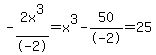 -2x%5E3%2F-2+=+x%5E3++++++-50%2F-2+=+%2B25