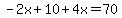 -2x+%2B+10+%2B+4x+=+70
