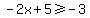 -2x+%2B+5+%3E=+-3
