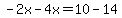 -2x-4x=10-14