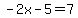 -2x-5=7
