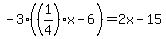 -3%28%281%2F4%29x-6%29=2x-15