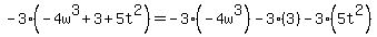 -3%28-4w%5E3%2B3%2B5t%5E2%29=-3%28-4w%5E3%29+-+3%283%29+-+3%285t%5E2%29