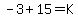 -3%2B15=K