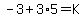 -3%2B3%2A5=K