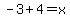 -3%2B4+=+x
