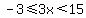 -3%3C=3x%3C15