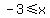 -3%3C=x