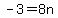 -3=+8n