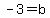 -3=b