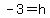 -3=h