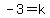 -3=k