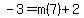 -3=m%287%29%2B2