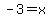 -3=x