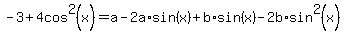 -3+%2B+4cos%5E2%28+x%29+=+a+-+2a%2Asin%28x%29%2B+b%2Asin%28x%29-2b%2Asin%5E2%28x%29