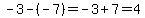 -3-%28-7%29=-3%2B7=4
