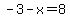 -3-x=8