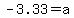 -3.33=a