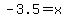 -3.5=x