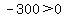 -300%3E0