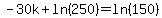 -30k%2Bln%28250%29=ln%28150%29