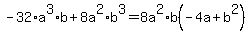 -32%2Aa%5E3%2Ab%2B8a%5E2%2Ab%5E3=8a%5E2%2Ab%28-4a%2Bb%5E2%29
