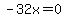 -32x=0