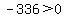 -336%3E0
