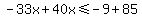 -33x%2B40x%3C=-9%2B85